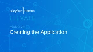 Module 2b: 
Creating the Application 
 