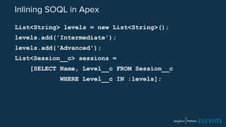 Inlining SOQL in Apex 
List<String> levels = new List<String>(); 
levels.add('Intermediate'); 
levels.add('Advanced'); 
List<Session__c> sessions = 
[SELECT Name, Level__c FROM Session__c 
WHERE Level__c IN :levels]; 
 