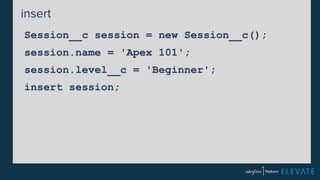 insert 
Session__c session = new Session__c(); 
session.name = 'Apex 101'; 
session.level__c = 'Beginner'; 
insert session; 
 