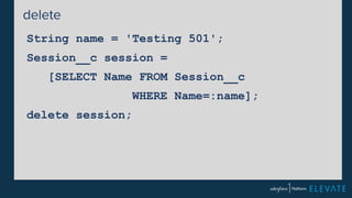 delete 
String name = 'Testing 501'; 
Session__c session = 
[SELECT Name FROM Session__c 
WHERE Name=:name]; 
delete session; 
 
