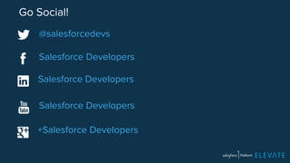 Go Social! 
@salesforcedevs 
Salesforce Developers 
Salesforce Developers 
Salesforce Developers 
+Salesforce Developers 
 