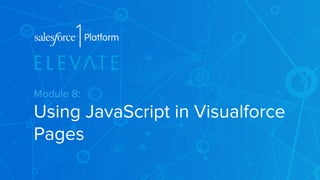 Module 8: 
Using JavaScript in Visualforce 
Pages 
 