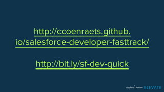 http://ccoenraets.github. 
io/salesforce-developer-fasttrack/ 
http://bit.ly/sf-dev-quick 
 