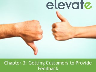 Chapter 3: Getting Customers to Provide 
Feedback 
 