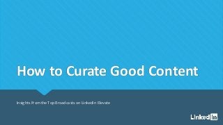 How to Curate Good Content
Insights From the Top Broadcasts on LinkedIn Elevate
 