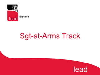 Sgt-at-Arms Track
lead
Elevate
 