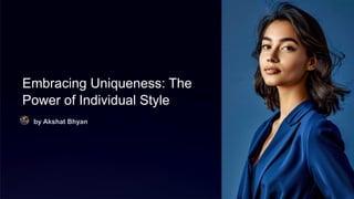 Embracing Uniqueness: The
Power of Individual Style
by Akshat Bhyan
 