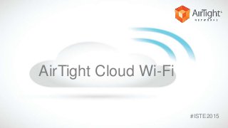 AirTight Cloud Wi-Fi
#ISTE2015
 
