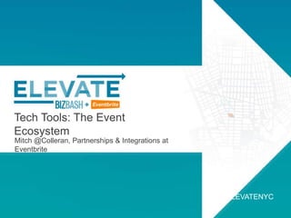 Tech Tools: The Event
Ecosystem
Mitch @Colleran, Partnerships & Integrations at
Eventbrite
#ELEVATENYC
 