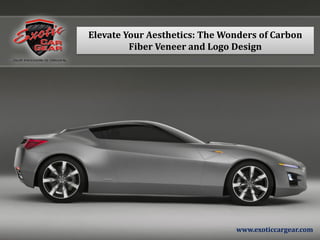 www.exoticcargear.com
Elevate Your Aesthetics: The Wonders of Carbon
Fiber Veneer and Logo Design
 