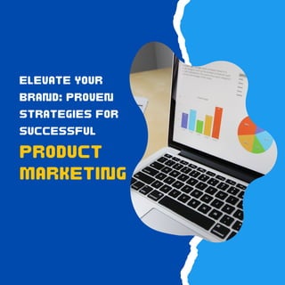 ELEVATE YOUR
BRAND: PROVEN
STRATEGIES FOR
SUCCESSFUL
PRODUCT
MARKETING
 