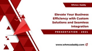 Elevate Your Business
Efficiency with Custom
Solutions and Seamless
Integration
Whmcs Daddy
P R E S E N T A T I O N - 2 0 2 4
www.whmcsdaddy.com
 