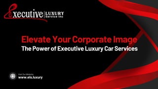 ThePowerofExecutiveLuxuryCarServices
ElevateYourCorporateImage
www.els.luxury
Visit Our Website
 