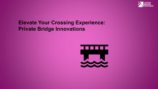 Elevate Your Crossing Experience:
Private Bridge Innovations
 
