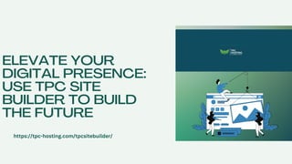 ELEVATE YOUR
DIGITAL PRESENCE:
USE TPC SITE
BUILDER TO BUILD
THE FUTURE
https://tpc-hosting.com/tpcsitebuilder/
 