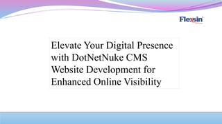 Elevate Your Digital Presence
with DotNetNuke CMS
Website Development for
Enhanced Online Visibility
 
