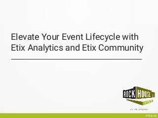 #EtixLive#EtixLive
Elevate Your Event Lifecycle with
Etix Analytics and Etix Community
 