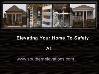 Elevating Your Home To Safety At www.southernelevations.com 
