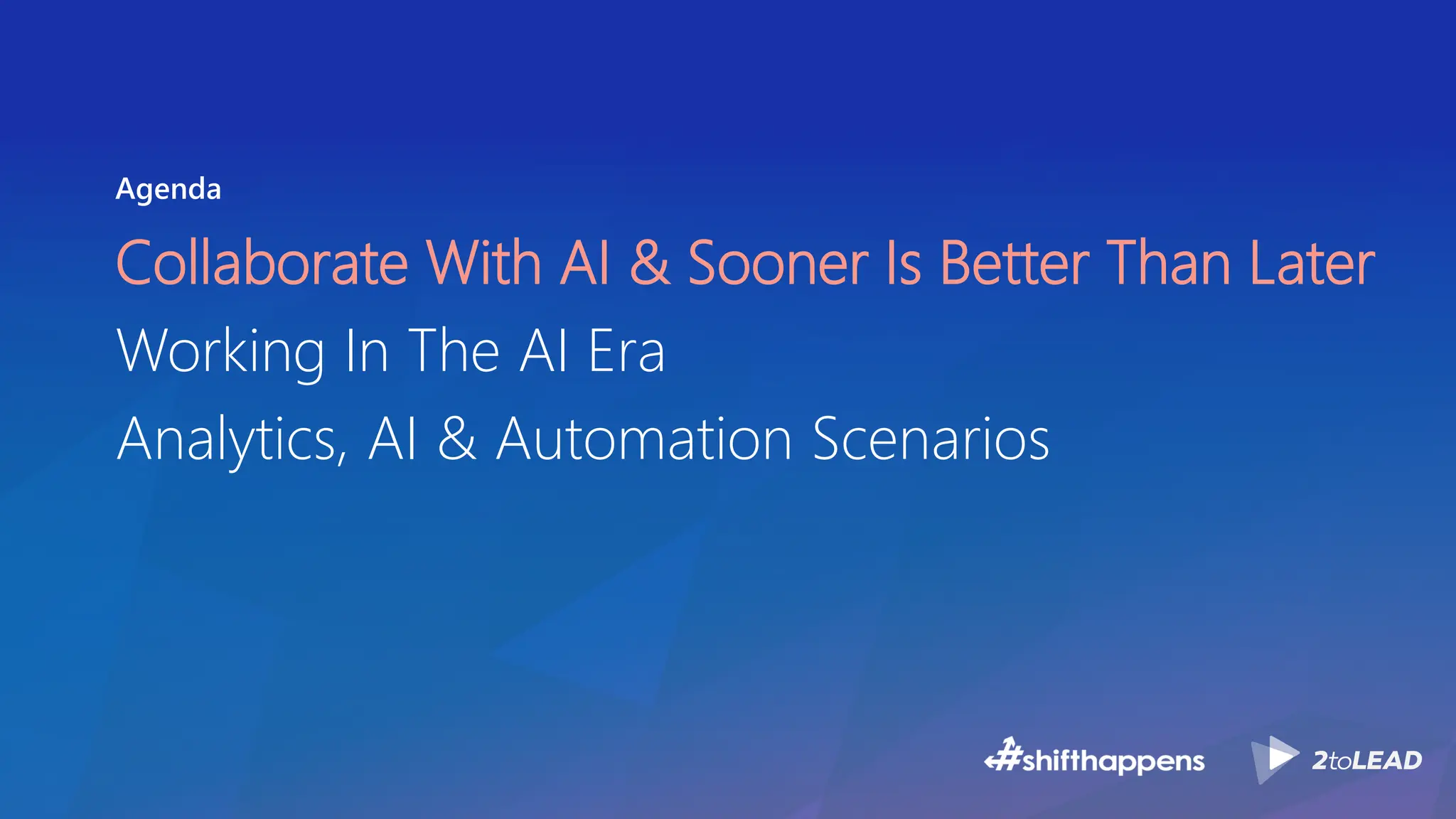 Agenda
Collaborate With AI & Sooner Is Better Than Later
Working In The AI Era
Analytics, AI & Automation Scenarios
 