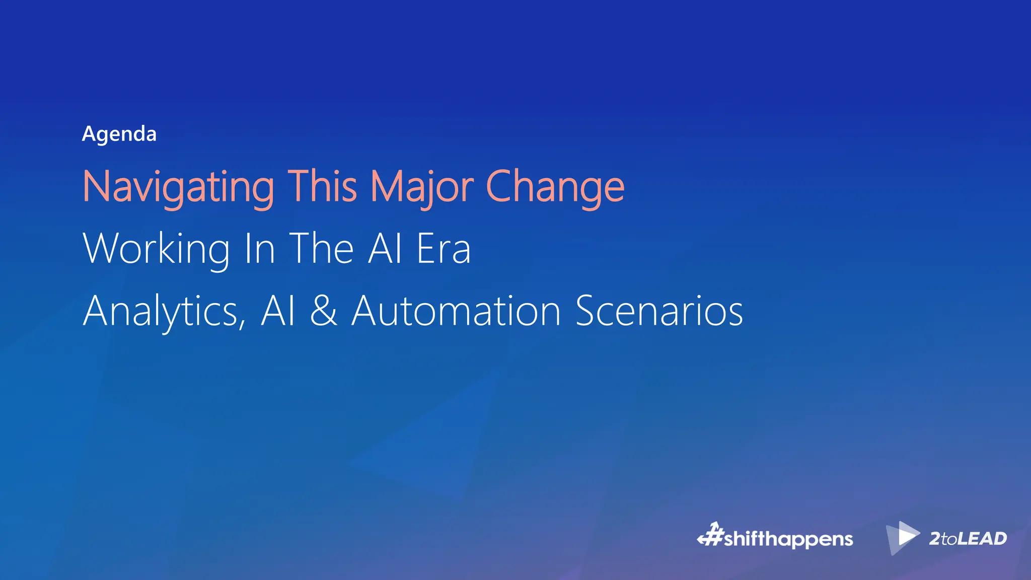 Agenda
Navigating This Major Change
Working In The AI Era
Analytics, AI & Automation Scenarios
 