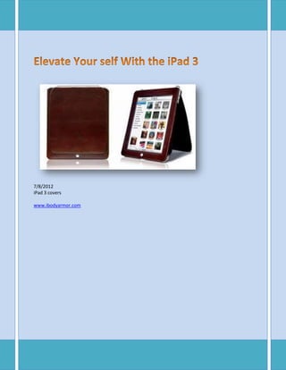 7/8/2012
iPad 3 covers

www.ibodyarmor.com
 