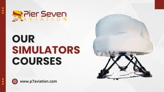OUR
SIMULATORS
COURSES
www.p7aviation.com
 