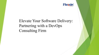 Elevate Your Software Delivery:
Partnering with a DevOps
Consulting Firm
 