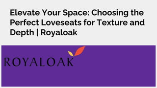 Elevate Your Space: Choosing the
Perfect Loveseats for Texture and
Depth | Royaloak
 
