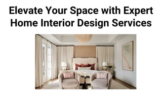 Elevate Your Space with Expert
Home Interior Design Services
 