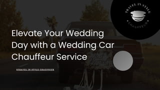 Elevate Your Wedding
Day with a Wedding Car
Chauffeur Service
S T R A V E L I N S T Y L E C H A U F F E U R
 
