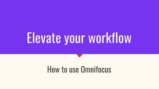 Elevate your workflow
How to use Omnifocus
 