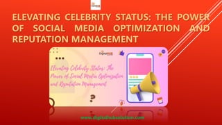 ELEVATING CELEBRITY STATUS: THE POWER
OF SOCIAL MEDIA OPTIMIZATION AND
REPUTATION MANAGEMENT
www.digitalhubsolution.com
 