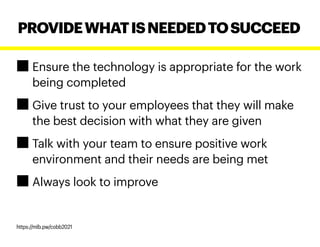 Ensure the technology is appropriate for the work
being completed
Give trust to your employees that they will make
the best decision with what they are given
Talk with your team to ensure positive work
environment and their needs are being met
Always look to improve
PROVIDEWHATISNEEDEDTOSUCCEED
https://mlb.pw/cobb2021
 