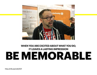 WHEN YOU ARE EXCITED ABOUT WHAT YOU DO,
IT LEAVES A LASTING IMPRESSION
BE MEMORABLE
https://mlb.pw/cobb2021
 