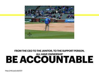 FROM THE CEO TO THE JANITOR, TO THE SUPPORT PERSON,
ALL HAVE OWNERSHIP
BE ACCOUNTABLE
https://mlb.pw/cobb2021
 