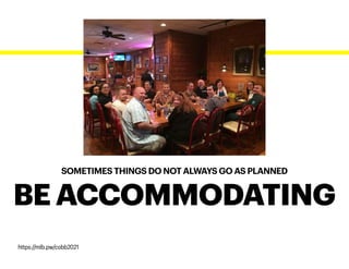 SOMETIMES THINGS DO NOT ALWAYS GO AS PLANNED
BE ACCOMMODATING
https://mlb.pw/cobb2021
 