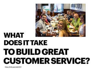 WHAT
DOESITTAKE
TOBUILDGREAT
CUSTOMERSERVICE?
https://mlb.pw/cobb2021
 