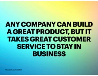 ANYCOMPANYCANBUILD
AGREATPRODUCT,BUTIT
TAKESGREATCUSTOMER
SERVICETOSTAYIN
BUSINESS
https://mlb.pw/cobb2021
 
