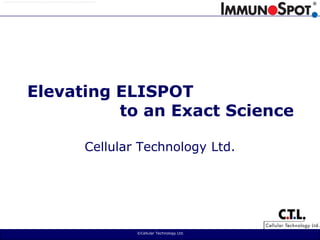  ©Cellular Technology Ltd. Elevating ELISPOT                  to an Exact ScienceCellular Technology Ltd.