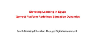 Elevating Learning in Egypt
Qorrect Platform Redefines Education Dynamics
Revolutionizing Education Through Digital Assessment
 