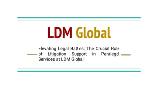 LDM Global
Elevating Legal Battles: The Crucial Role
of Litigation Support in Paralegal
Services at LDM Global
 
