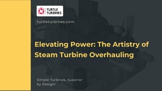 Simple Turbines, Superior
by Design!
APPLICATION OF STEAM TURBINES IN RIGENERAION -HEAI
Elevating Power: The Artistry of
Steam Turbine Overhauling
turtleturbines.com
 