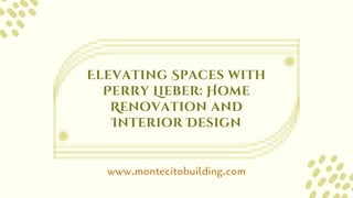 Elevating Spaces with
Perry Lieber: Home
Renovation and
Interior Design
www.montecitobuilding.com
 