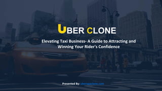 Elevating Taxi Business- A Guide to Attracting and
Winning Your Rider's Confidence
Presented By: uberappclone.com
BER CLONE
 