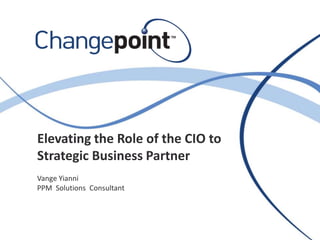 Elevating the Role of the CIO to
Strategic Business Partner
Vange Yianni
PPM Solutions Consultant

 