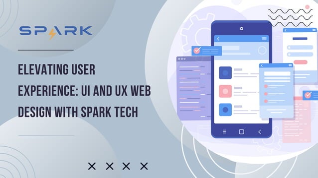 ELEVATING USER
EXPERIENCE: UI AND UX WEB
DESIGN WITH SPARK TECH
 