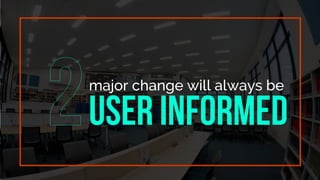 major change will always be
User informed
 