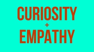 CURIOSITY
EMPATHY
+
 