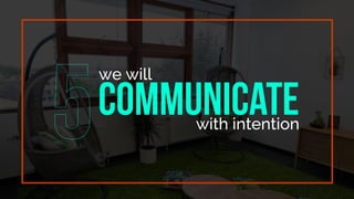 we will
communicate
with intention
 