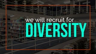we will recruit for
DIVERSIT
 